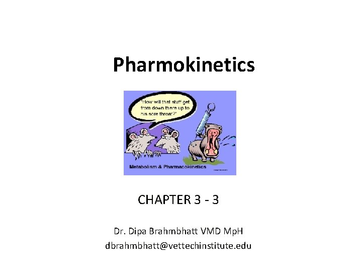 Pharmokinetics CHAPTER 3 - 3 Dr. Dipa Brahmbhatt VMD Mp. H dbrahmbhatt@vettechinstitute. edu 