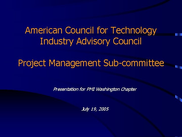 American Council for Technology Industry Advisory Council Project Management Sub-committee Presentation for PMI Washington American Council for Technology Industry Advisory Council Project Management Sub-committee Presentation for PMI Washington