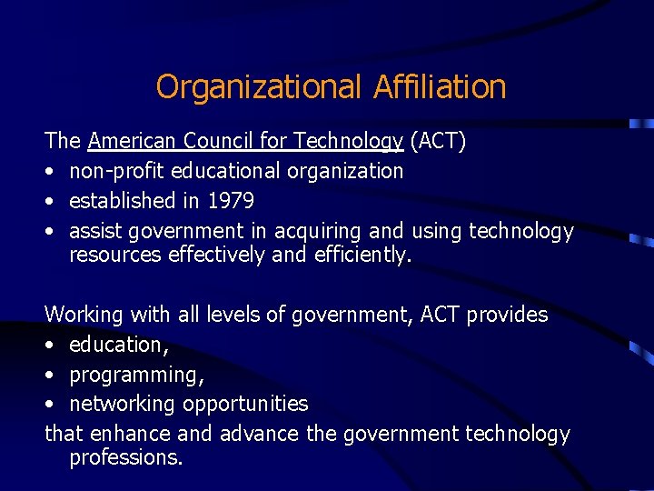 Organizational Affiliation The American Council for Technology (ACT) • non-profit educational organization • established Organizational Affiliation The American Council for Technology (ACT) • non-profit educational organization • established