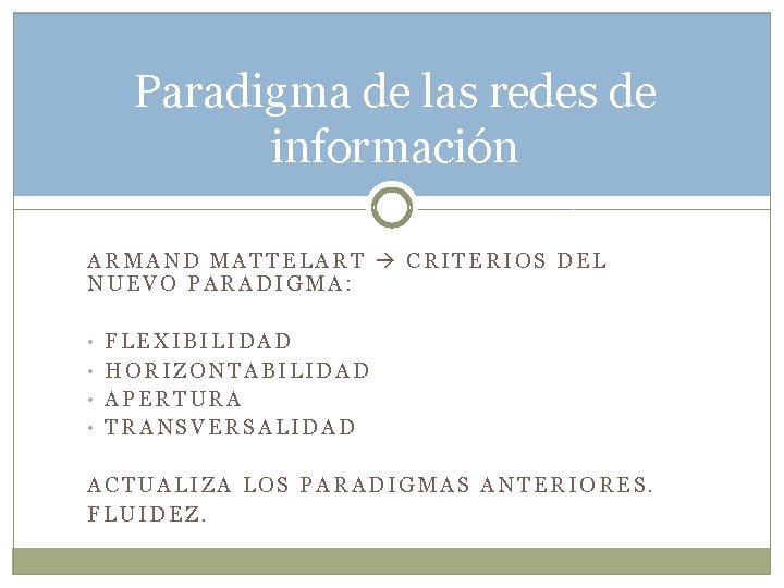 Paradigma de las redes de información ARMAND MATTELART CRITERIOS DEL NUEVO PARADIGMA: • FLEXIBILIDAD