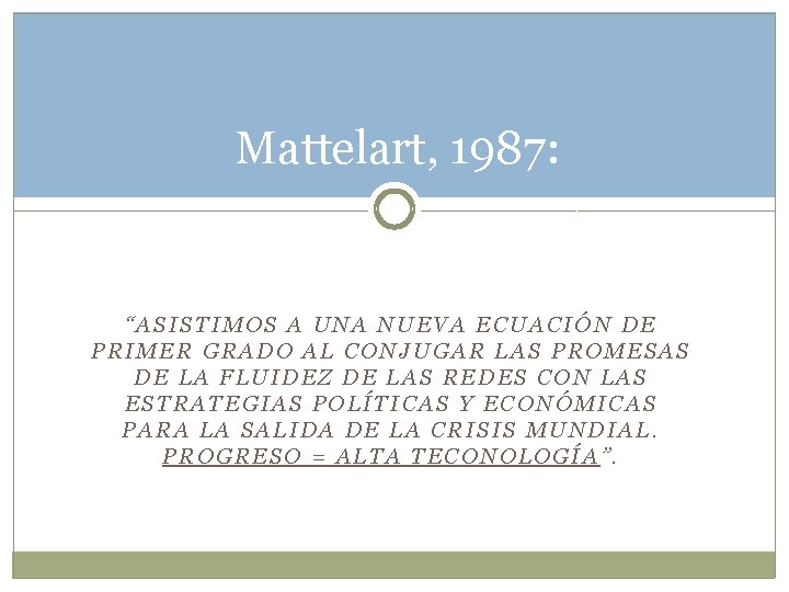 Mattelart, 1987: “ASISTIMOS A UNA NUEVA ECUACIÓN DE PRIMER GRADO AL CONJUGAR LAS PROMESAS