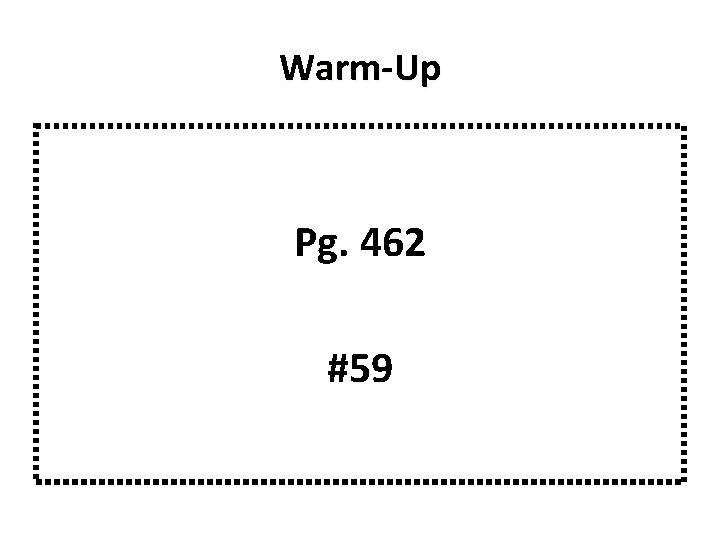 Warm-Up Pg. 462 #59 