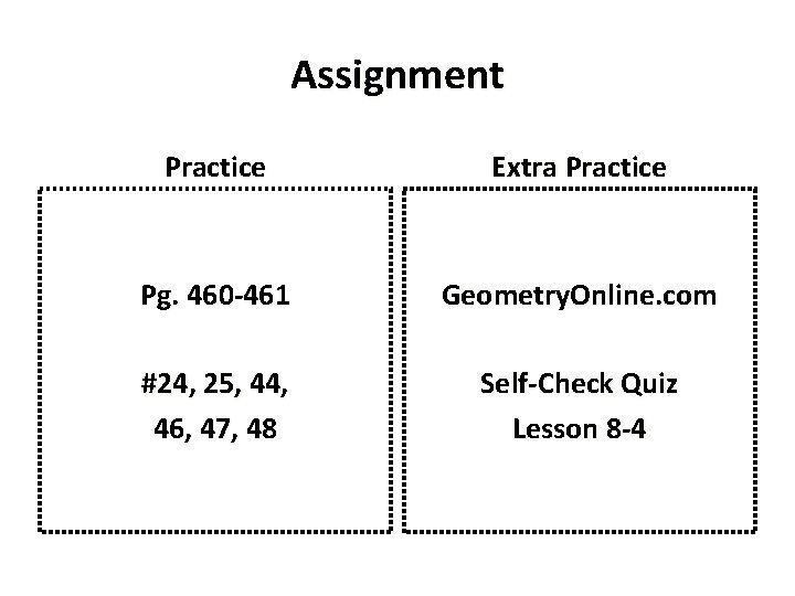 Assignment Practice Extra Practice Pg. 460 -461 Geometry. Online. com #24, 25, 44, 46,