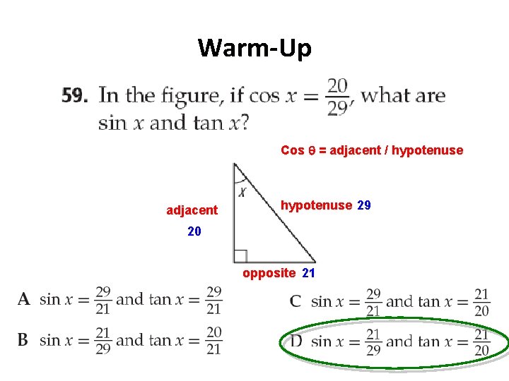 Warm-Up Cos = adjacent / hypotenuse adjacent hypotenuse 29 20 opposite 21 