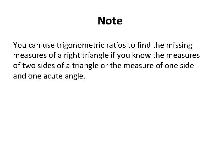 Note You can use trigonometric ratios to find the missing measures of a right