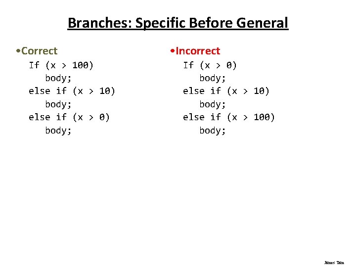 Branches: Specific Before General • Correct If (x > 100) body; else if (x