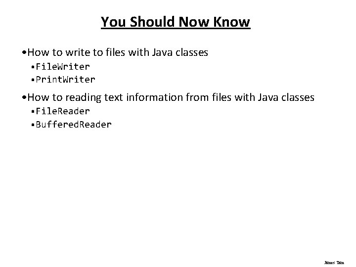 You Should Now Know • How to write to files with Java classes •
