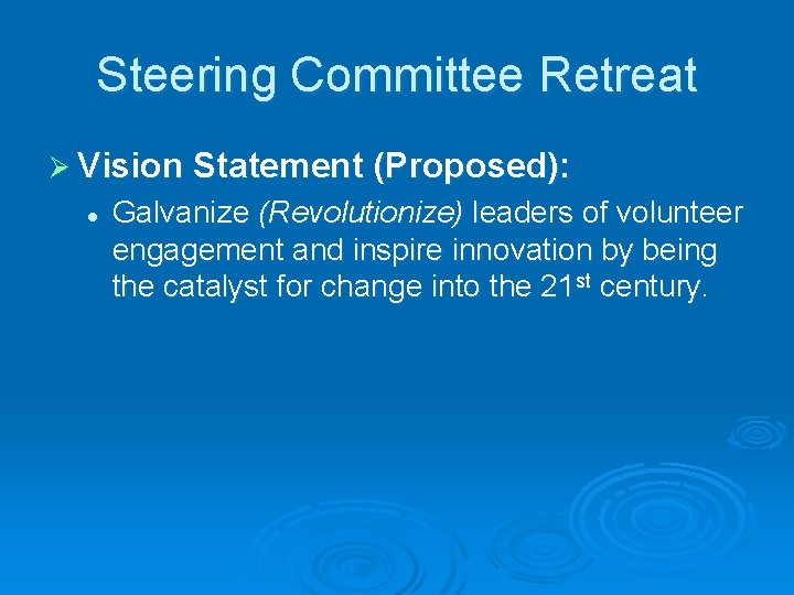 Steering Committee Retreat Ø Vision Statement (Proposed): l Galvanize (Revolutionize) leaders of volunteer engagement