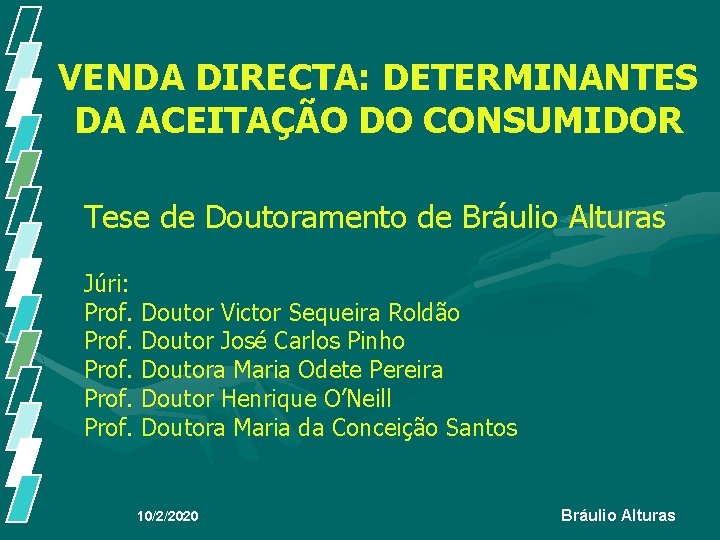 VENDA DIRECTA: DETERMINANTES DA ACEITAÇÃO DO CONSUMIDOR Tese de Doutoramento de Bráulio Alturas Júri: VENDA DIRECTA: DETERMINANTES DA ACEITAÇÃO DO CONSUMIDOR Tese de Doutoramento de Bráulio Alturas Júri:
