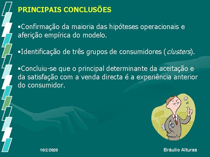 PRINCIPAIS CONCLUSÕES • Confirmação da maioria das hipóteses operacionais e aferição empírica do modelo. PRINCIPAIS CONCLUSÕES • Confirmação da maioria das hipóteses operacionais e aferição empírica do modelo.