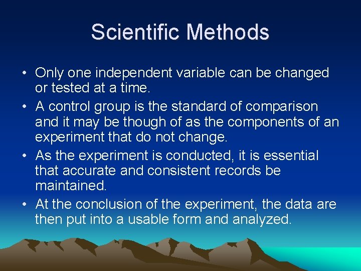 Scientific Methods • Only one independent variable can be changed or tested at a