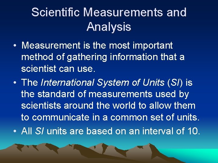 Scientific Measurements and Analysis • Measurement is the most important method of gathering information