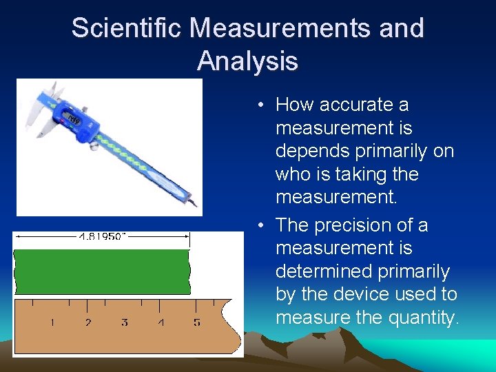 Scientific Measurements and Analysis • How accurate a measurement is depends primarily on who