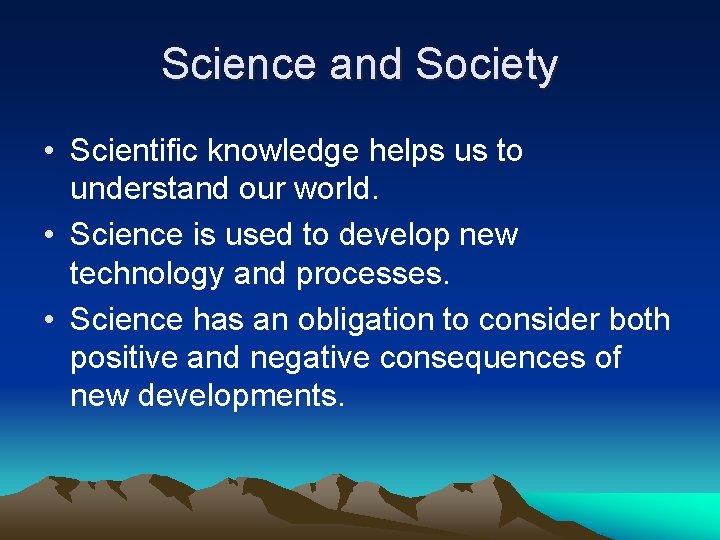 Science and Society • Scientific knowledge helps us to understand our world. • Science