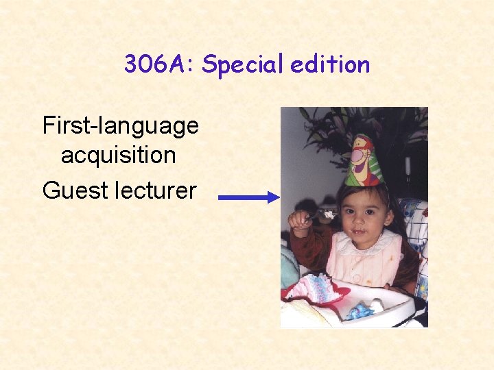 306 A: Special edition First-language acquisition Guest lecturer 