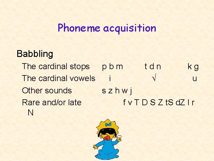 Phoneme acquisition Babbling The cardinal stops p b m tdn kg The cardinal vowels