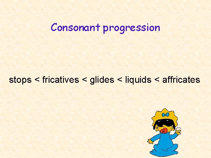 Consonant progression stops < fricatives < glides < liquids < affricates 