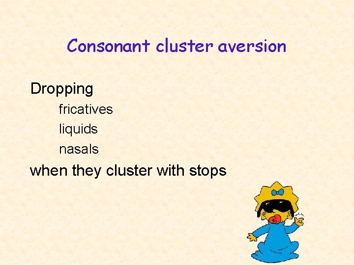 Consonant cluster aversion Dropping fricatives liquids nasals when they cluster with stops 