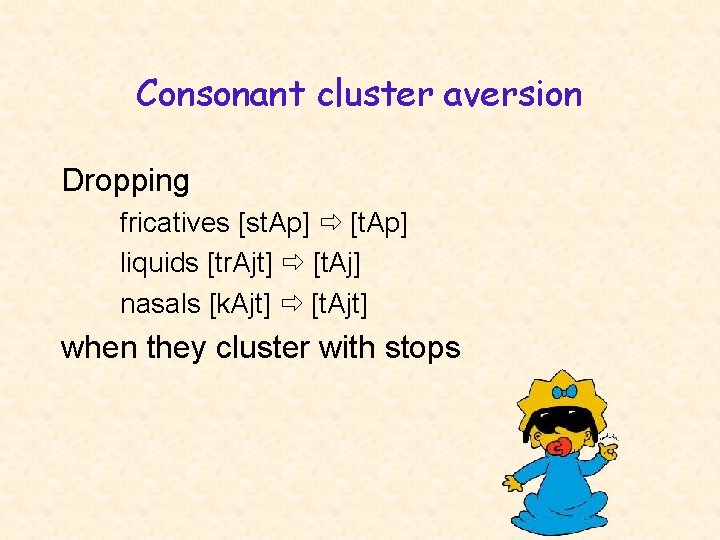 Consonant cluster aversion Dropping fricatives [st. Ap] [t. Ap] liquids [tr. Ajt] [t. Aj]