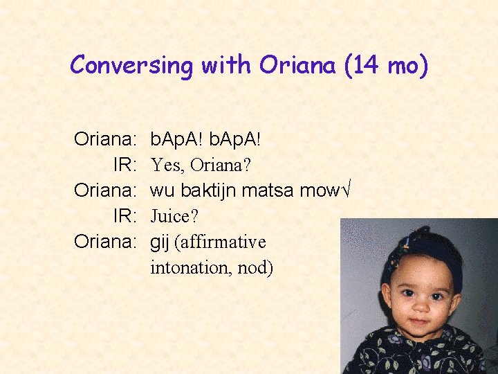 Conversing with Oriana (14 mo) Oriana: IR: Oriana: b. Ap. A! Yes, Oriana? wu