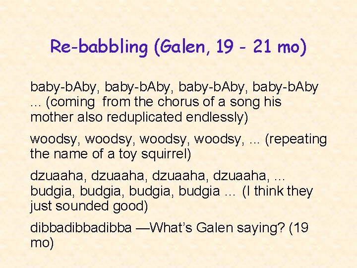 Re-babbling (Galen, 19 - 21 mo) baby-b. Aby, baby-b. Aby. . . (coming from