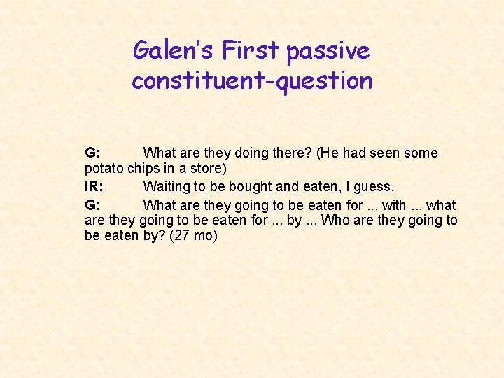 Galen’s First passive constituent-question G: What are they doing there? (He had seen some