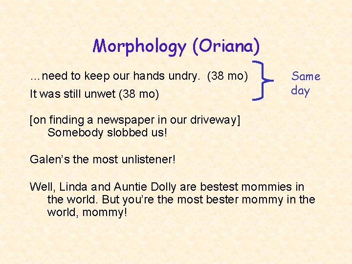 Morphology (Oriana) …need to keep our hands undry. (38 mo) It was still unwet