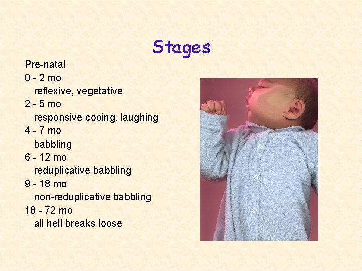 Stages Pre-natal 0 - 2 mo reflexive, vegetative 2 - 5 mo responsive cooing,
