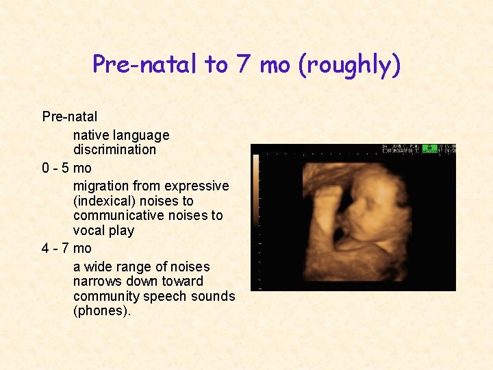 Pre-natal to 7 mo (roughly) Pre-natal native language discrimination 0 - 5 mo migration