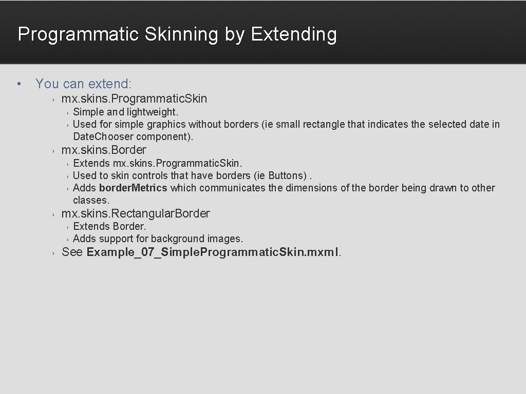 Programmatic Skinning by Extending • You can extend: ‣ mx. skins. Programmatic. Skin ‣