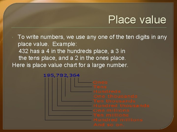 Place value To write numbers, we use any one of the ten digits in