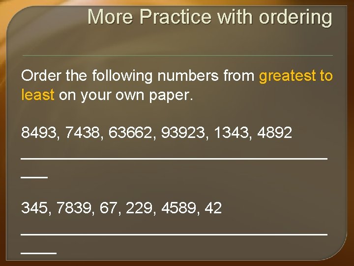 More Practice with ordering Order the following numbers from greatest to least on your