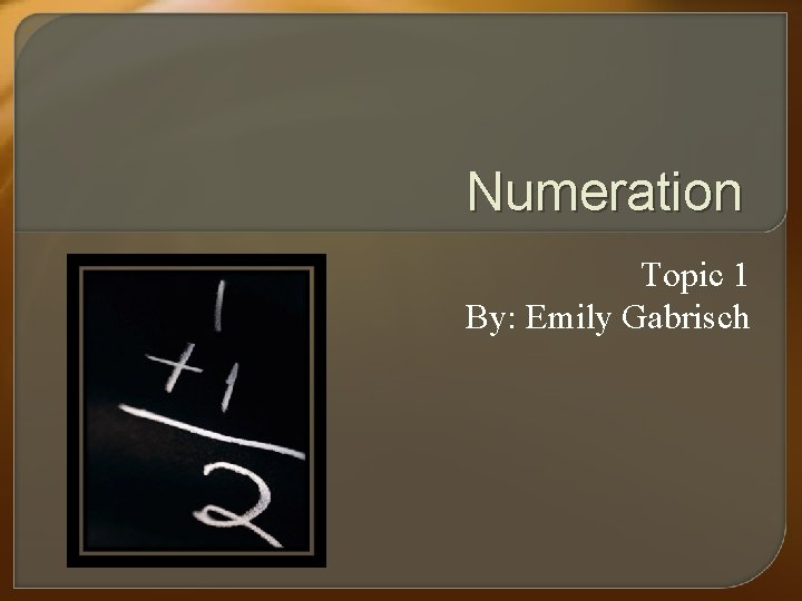 Numeration Topic 1 By: Emily Gabrisch 