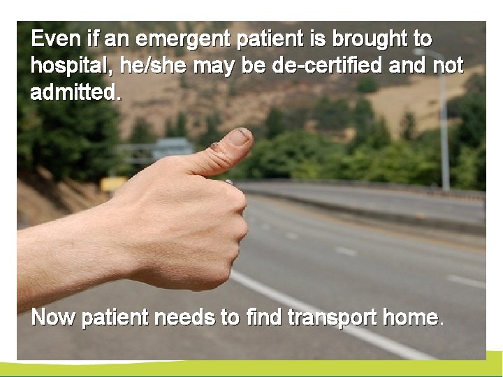 Even if an emergent patient is brought to hospital, he/she may be de-certified and