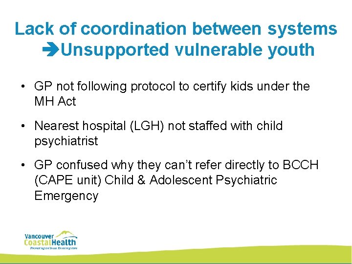 Lack of coordination between systems Unsupported vulnerable youth • GP not following protocol to