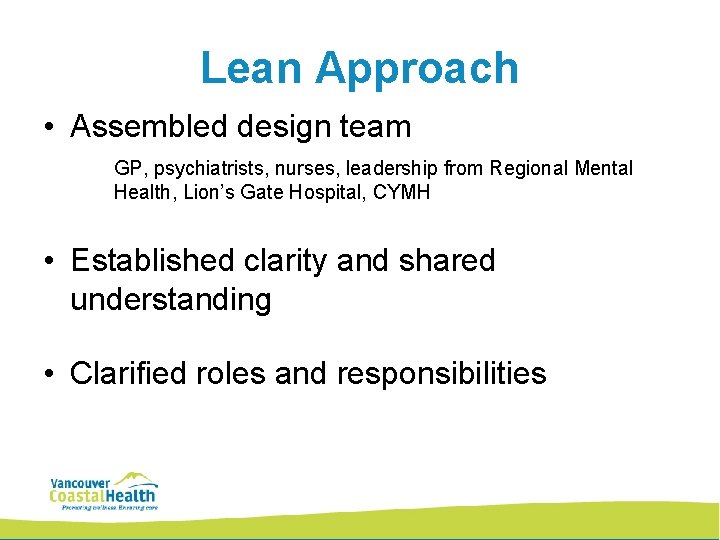 Lean Approach • Assembled design team GP, psychiatrists, nurses, leadership from Regional Mental Health,