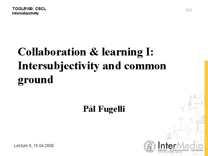 TOOL 5100: CSCL 1/11 Intersubjectivity Collaboration & learning I: Intersubjectivity and common ground Pål