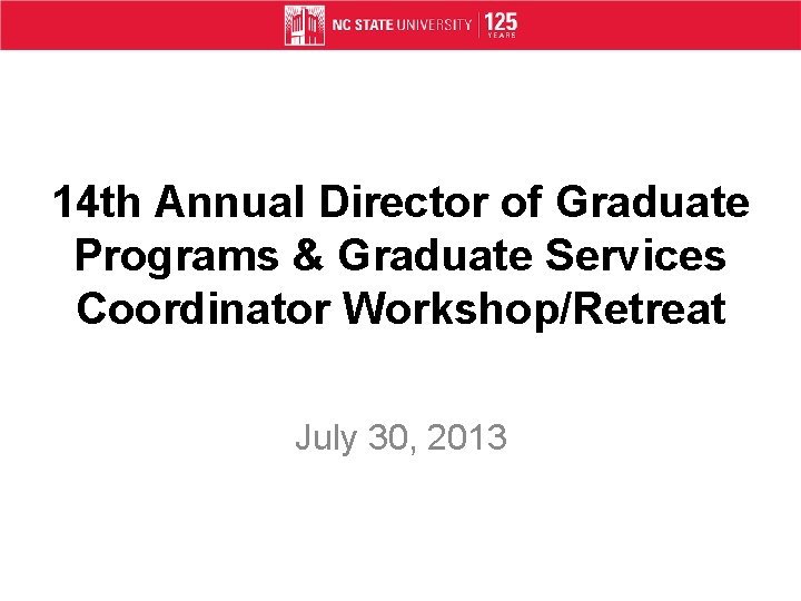 14 th Annual Director of Graduate Programs & Graduate Services Coordinator Workshop/Retreat July 30,