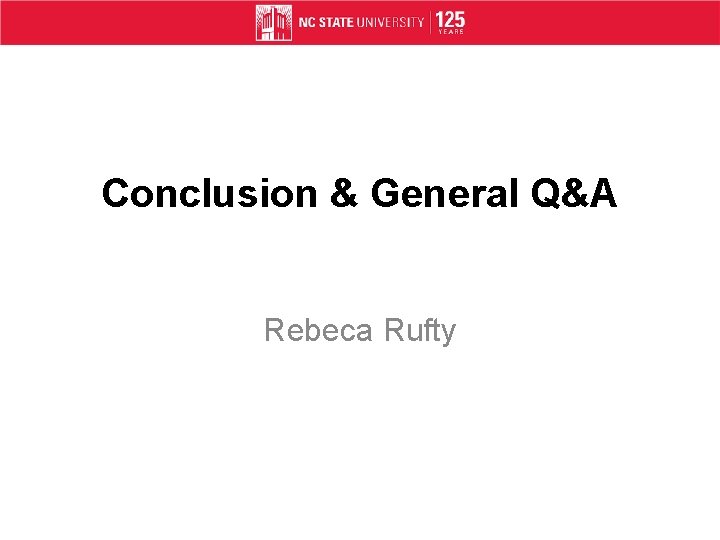 Conclusion & General Q&A Rebeca Rufty 