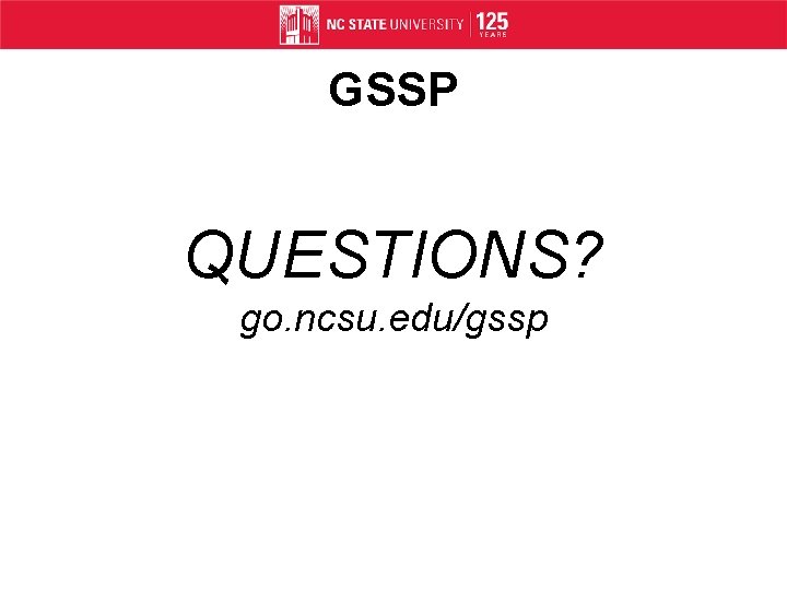 GSSP QUESTIONS? go. ncsu. edu/gssp 