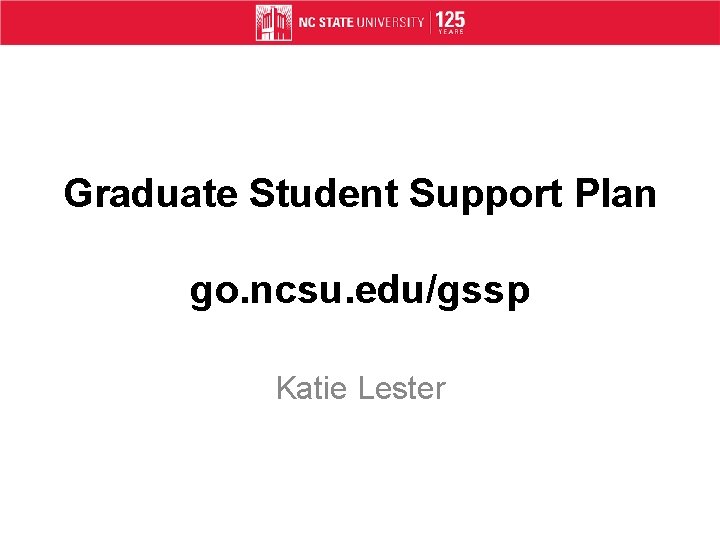 Graduate Student Support Plan go. ncsu. edu/gssp Katie Lester 
