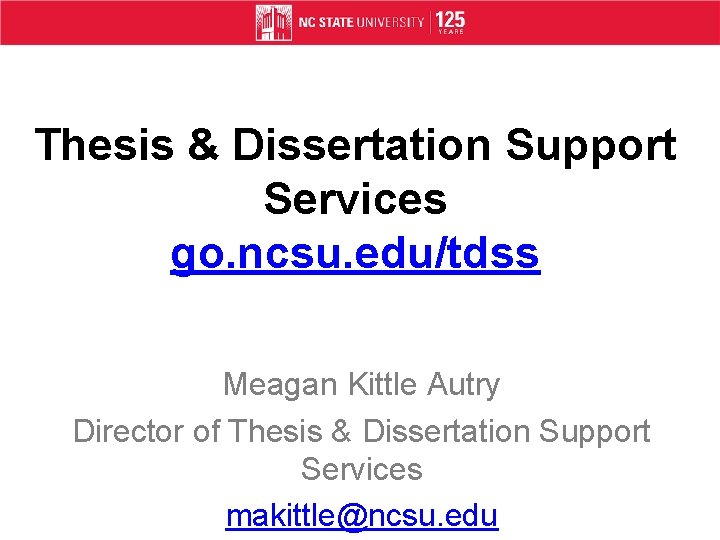 Thesis & Dissertation Support Services go. ncsu. edu/tdss Meagan Kittle Autry Director of Thesis