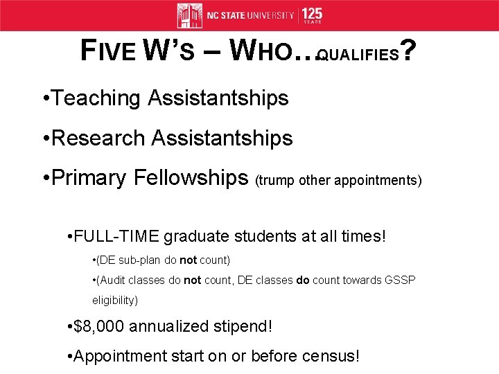 FIVE W’S – WHO…QUALIFIES? • Teaching Assistantships • Research Assistantships • Primary Fellowships (trump