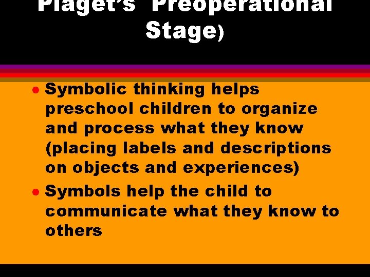 Piaget’s Preoperational Stage) l l Symbolic thinking helps preschool children to organize and process