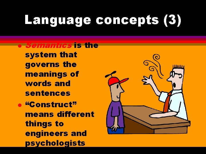 Language concepts (3) l l Semantics is the system that governs the meanings of