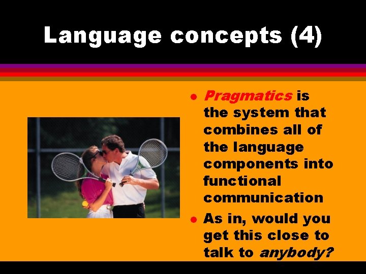 Language concepts (4) l l Pragmatics is the system that combines all of the