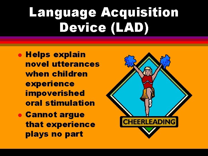 Language Acquisition Device (LAD) l l Helps explain novel utterances when children experience impoverished