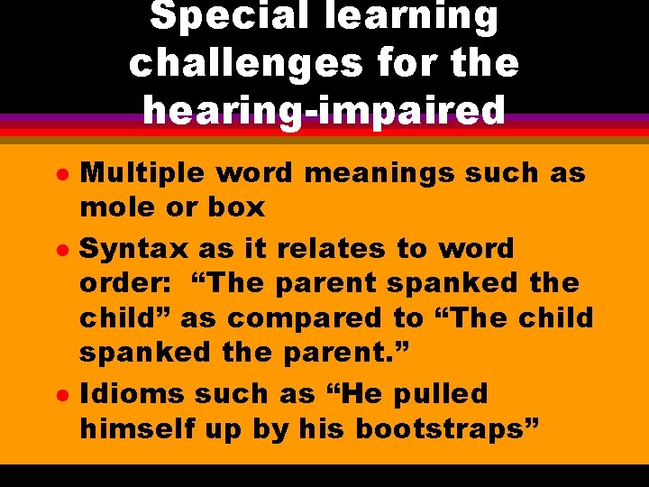 Special learning challenges for the hearing-impaired l l l Multiple word meanings such as