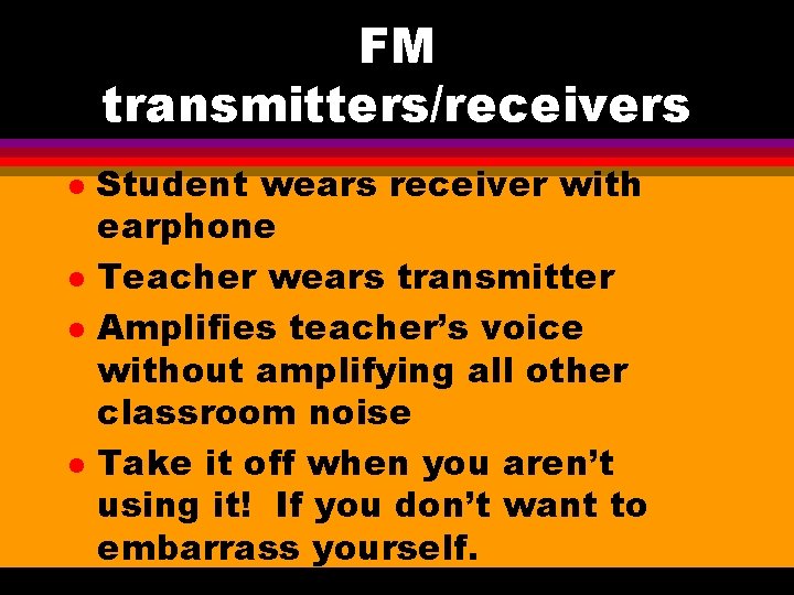 FM transmitters/receivers l l Student wears receiver with earphone Teacher wears transmitter Amplifies teacher’s