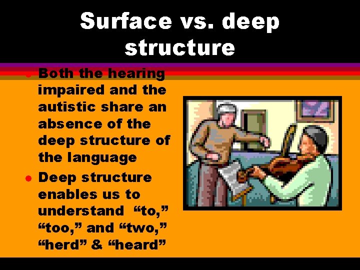 Surface vs. deep structure l l Both the hearing impaired and the autistic share